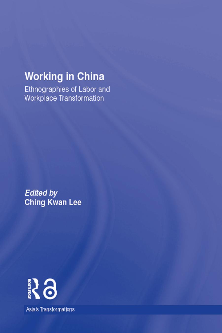 Working in China: Ethnographies of Labor and Workplace Transformation by Ching Kwan Lee