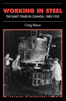 Working in Steel : The Early Years in Canada, 1883-1935 by Craig Heron