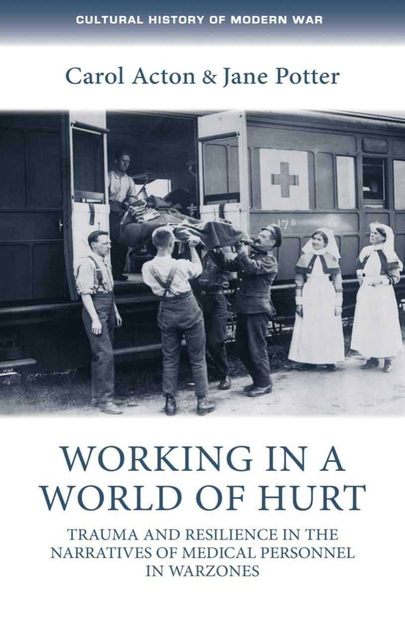 Working in a world of hurt: Trauma and resilience in the narratives of medical personnel in warzones by Carol Acton