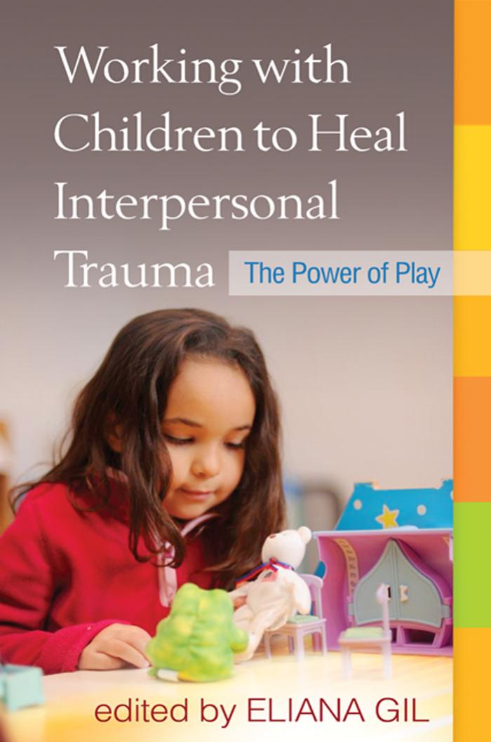 Working with Children to Heal Interpersonal Trauma: The Power of Play by Eliana Gil PhD MD Lenore C. Terr