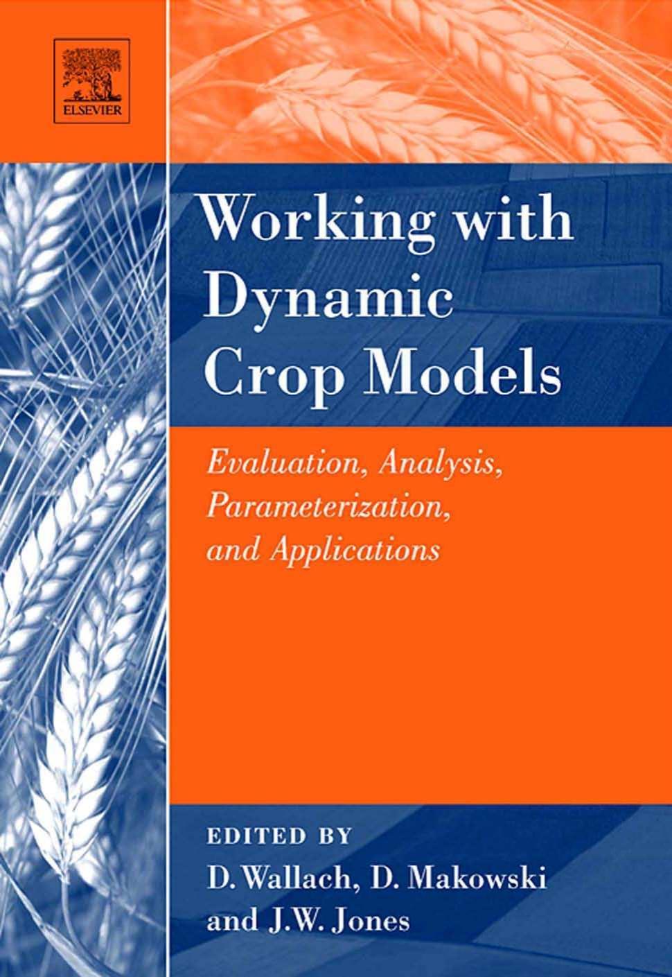Working with Dynamic Crop Models: Evaluation, Analysis, Parameterization, and Applications by Daniel Wallach David Makowski James W. Jones