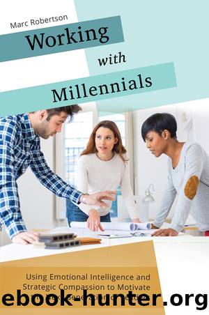 Working with Millennials: Using Emotional Intelligence and Strategic Compassion to Motivate the Next Generation of Leaders by Marc Robertson