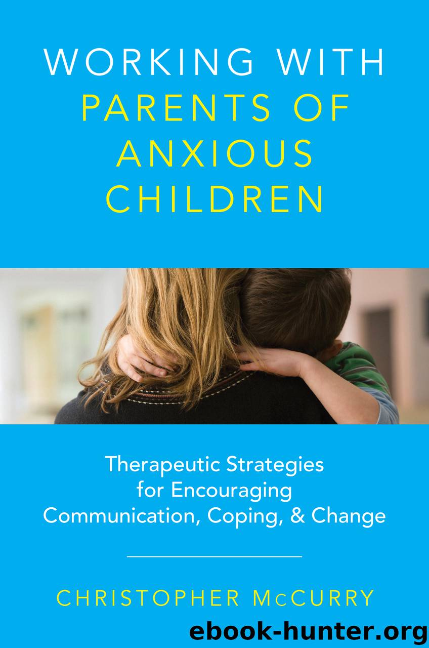 Working with Parents of Anxious Children: Therapeutic Strategies for Encouraging Communication, Coping Change by Christopher McCurry