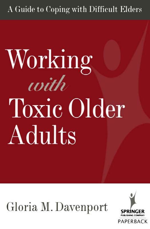 Working with Toxic Older Adults: A Guide to Coping With Difficult Elders (SPRINGER SERIES ON LIFESTYLES AND ISSUES IN AGING) by Gloria Davenport PhD
