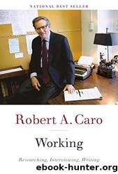 Working: Researching, Interviewing, Writing by Caro Robert A