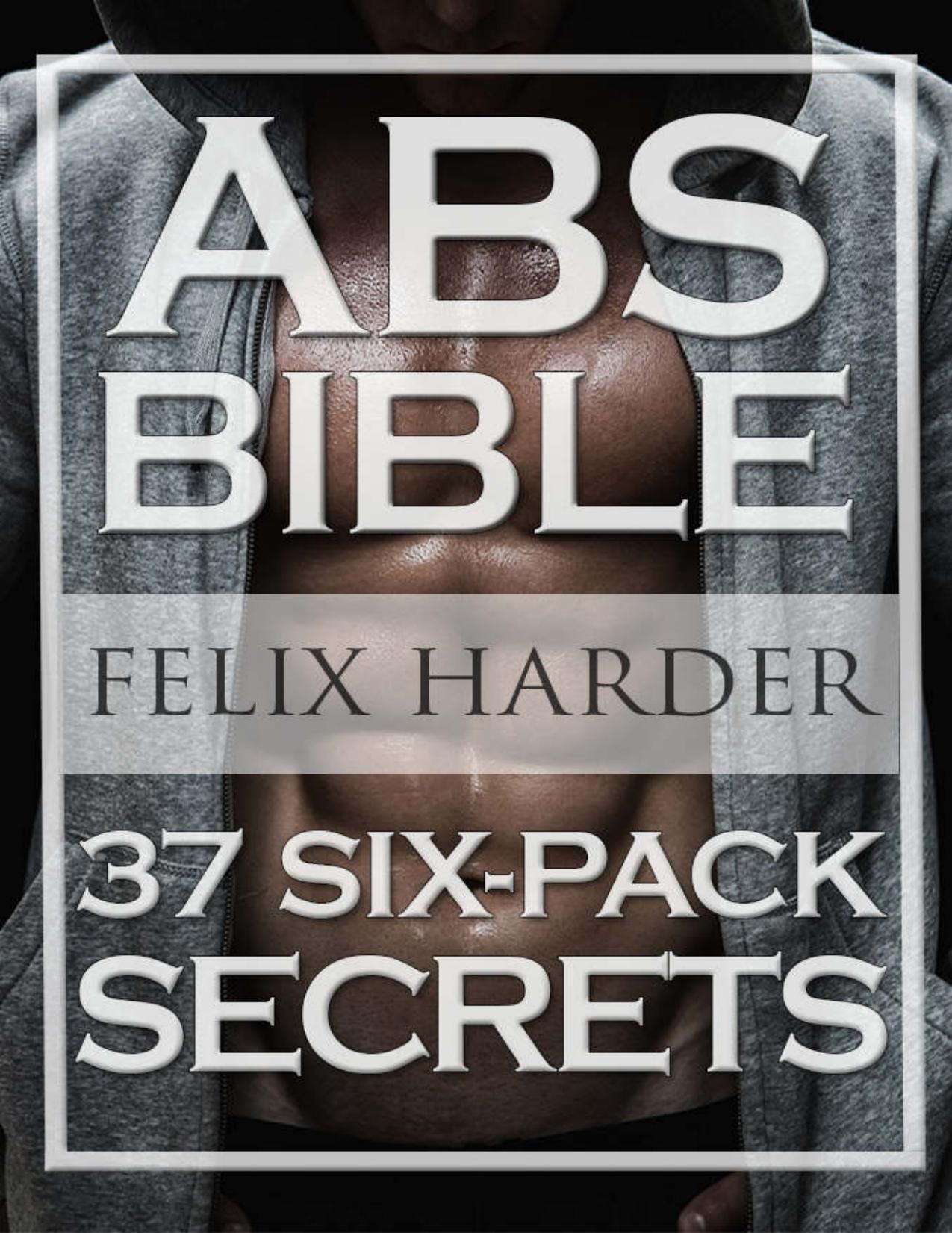 Workout: Abs Bible: 37 Six-Pack Secrets For Weight Loss and Ripped Abs (Workout Routines, Workout Books, Workout Plan, Abs Workout, Abs Training) (Bodybuilding Series) by Felix Harder