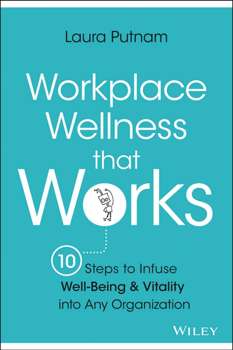 Workplace Wellness That Works: 10 Steps to Infuse Well-Being and Vitality into Any Organization by Laura Putnam