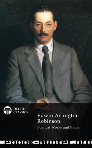 Works of Edwin Arlington Robinson by Edwin Arlington Robinson