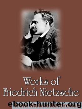 Works of Friedrich Wilhelm Nietzsche by Friedrich Wilhelm Nietzsche