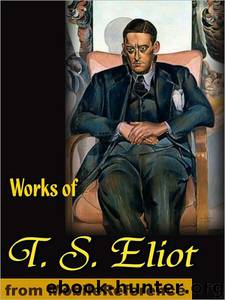 Works of T. S. Eliot by T. S. Eliot