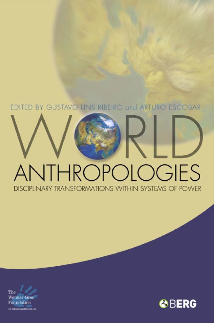 World Anthropologies: Disciplinary Transformations in Systems of Power (Wenner-Gren International Symposium Series) by Gustavo Lins Ribeiro Arturo Escobar