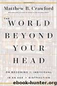 World Beyond Your Head : On Becoming an Individual in an Age of Distraction (9780374708443) by Crawford Matthew B