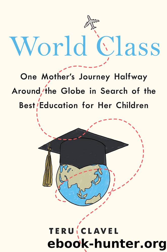 World Class: One Mother's Journey Halfway Around the Globe in Search of the Best Education for Her Children by Teru Clavel