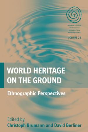World Heritage on the Ground: Ethnographic Perspectives by Christoph Brumann David Berliner