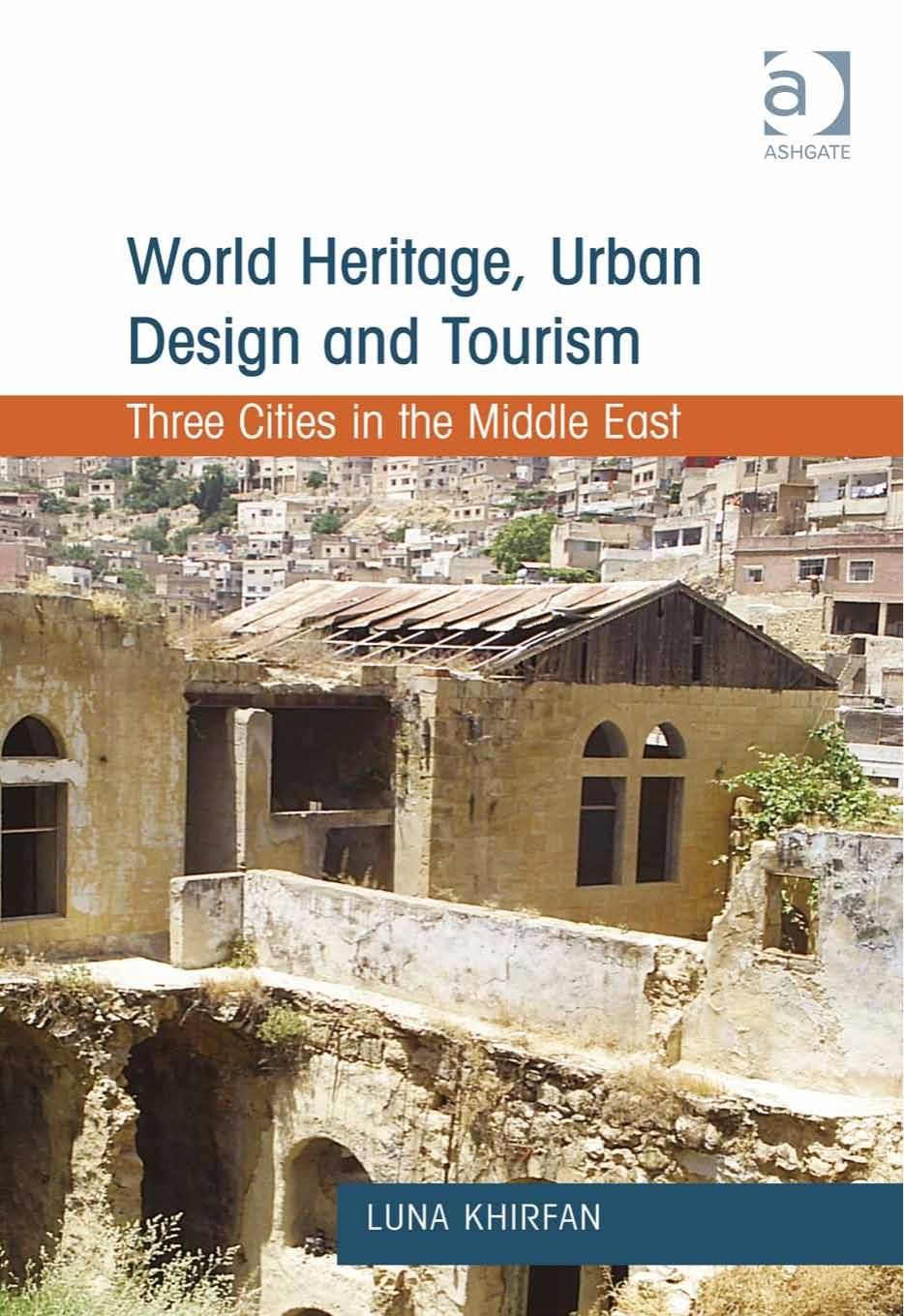 World Heritage, Urban Design and Tourism: Three Cities in the Middle East by Luna Khirfan