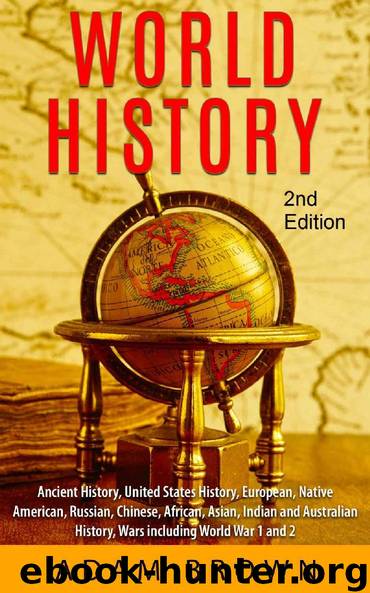 World History: Ancient History, United States History, European, Native American, Russian, Chinese, Asian, African, Indian and Australian History, Wars including World War 1 and 2 [2nd Edition] by Adam Brown