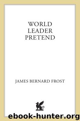 World Leader Pretend by James Bernard Frost