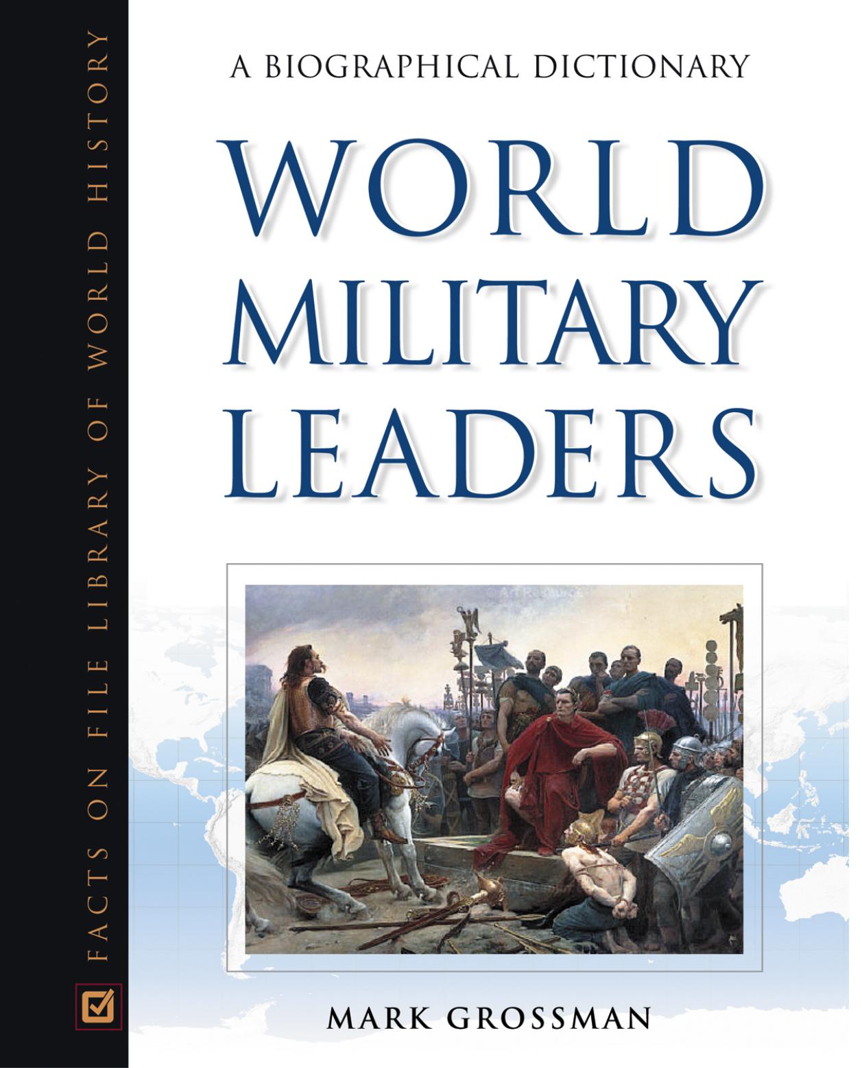 World Military Leaders: A Biographical Dictionary by Mark Grossman
