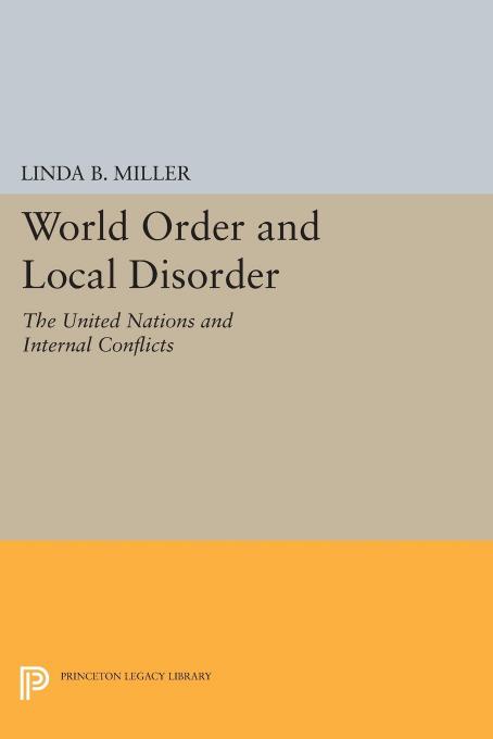 World Order and Local Disorder: The United Nations and Internal Conflicts by Linda B. Miller