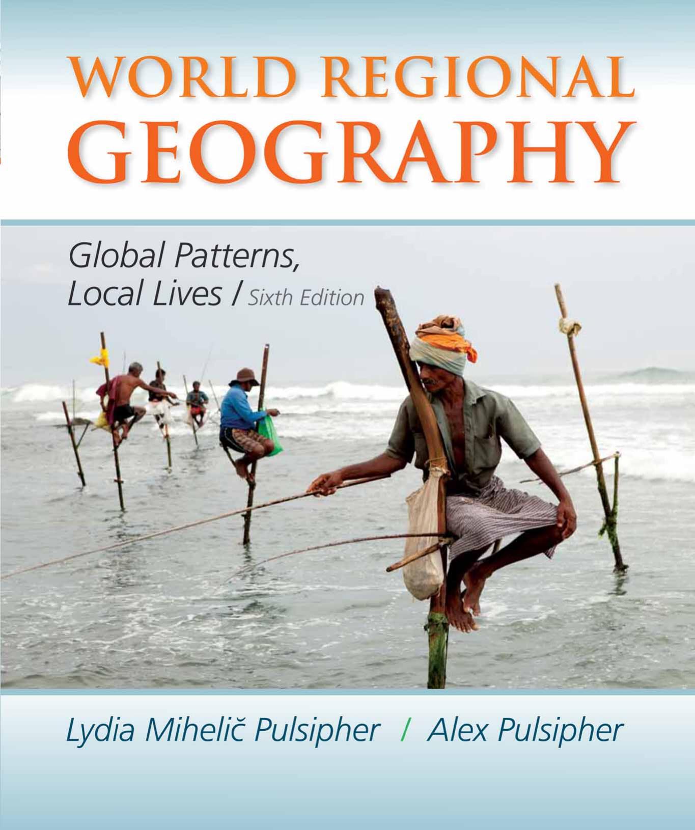 World Regional Geography: Global Patterns, Local Lives, 6th Edition by Lydia Mihelic Pulsipher Alex Pulsipher
