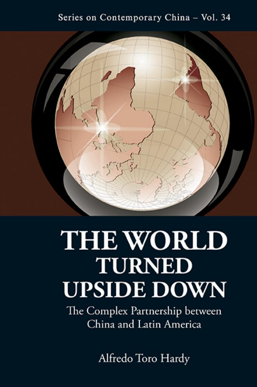 World Turned Upside Down, The: The Complex Partnership Between China And Latin America : The Complex Partnership Between China and Latin America by Alfredo Toro Hardy