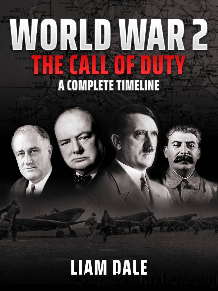 World War 2 - The Call of Duty: A Complete Timeline by Dale Liam