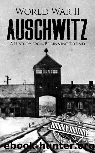 World War II Auschwitz: A History From Beginning to End by Hourly History