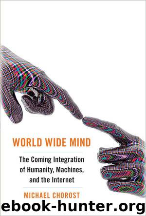 World Wide Mind: The Coming Integration of Humanity, Machines, and the Internet by Michael Chorost