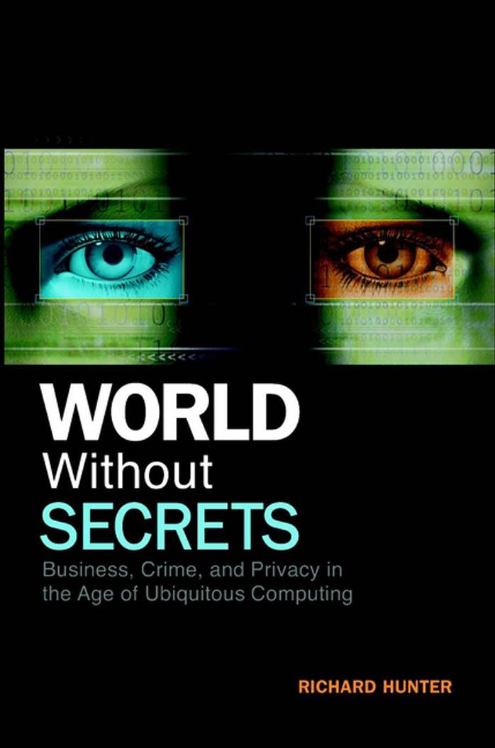 World Without Secrets: Business, Crime and Privacy in the Age of Ubiquitous Computing by Richard Hunter