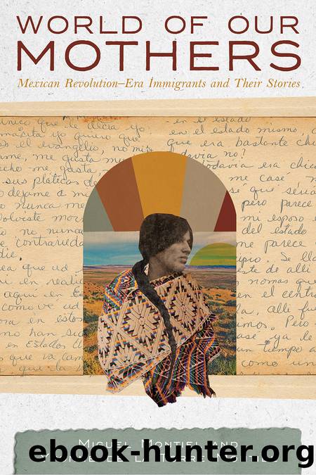 World of Our Mothers: Mexican RevolutionâEra Immigrants and Their Stories by Miguel Montiel & Yvonne de la Torre Montiel