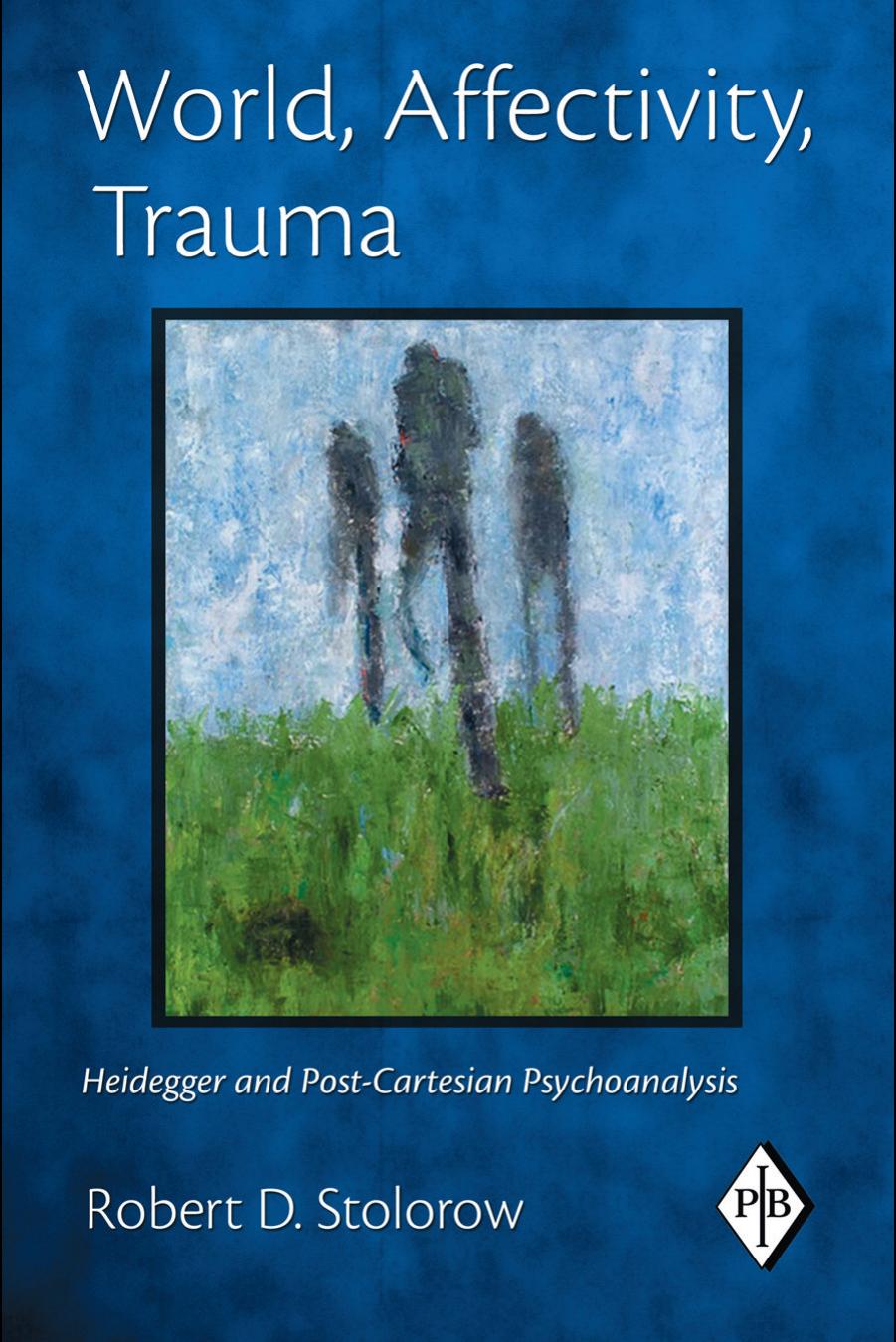 World, Affectivity, Trauma: Heidegger and Post-Cartesian Psychoanalysis (Psychoanalytic Inquiry Book Series) by Robert D. Stolorow