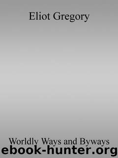 Worldly Ways and Byways by Eliot Gregory