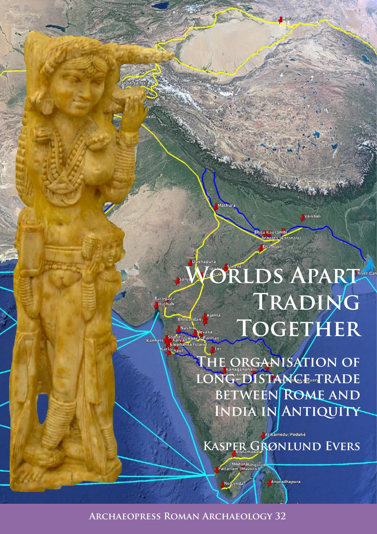 Worlds Apart Trading Together: The organisation of long-distance trade between Rome and India in Antiquity by Kasper Grønlund Evers