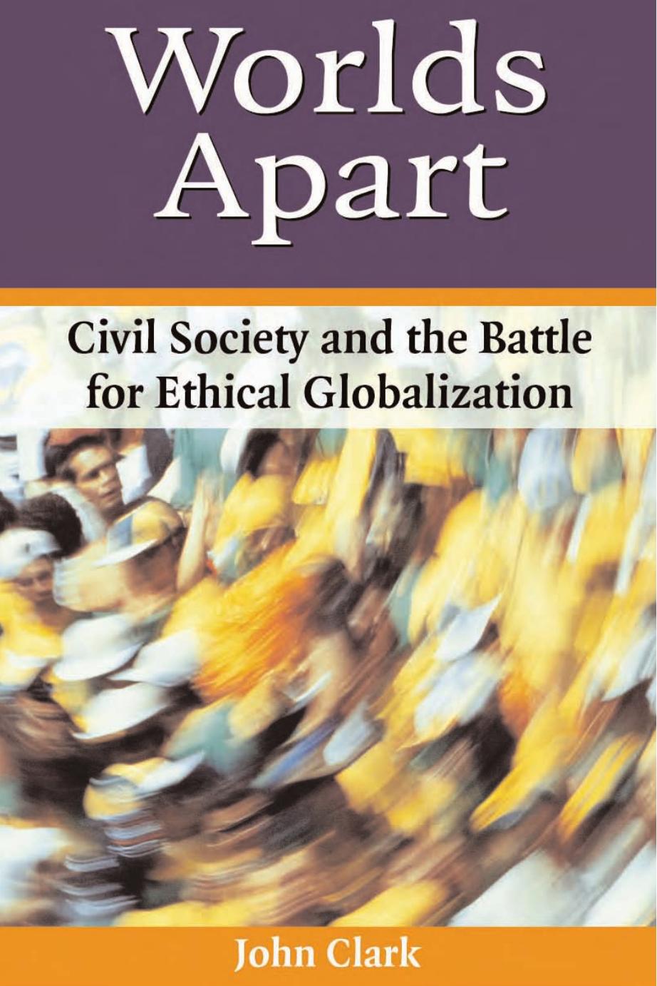 Worlds Apart: Civil Society and the Battle for Ethical Globalization by John D. Clark
