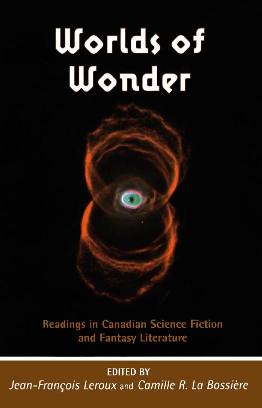 Worlds of Wonder: Readings in Canadian Science Fiction and Fantasy Literature by Edited by Jean-François Leroux & Camille La Bossière