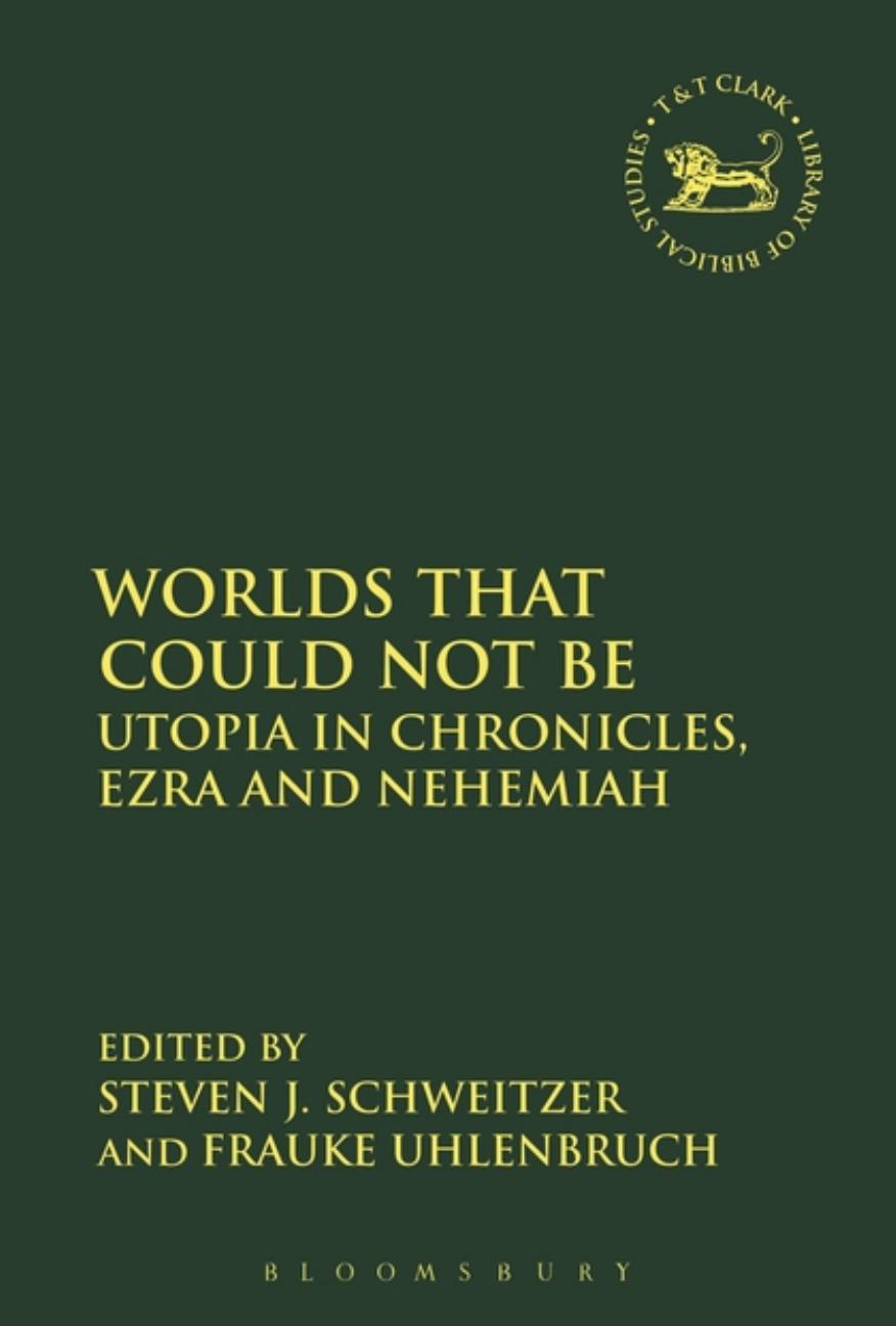 Worlds that Could Not Be: Utopia in Chronicles, Ezra and Nehemiah by Steven J. Schweitzer; Frauke Uhlenbruch