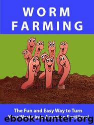 Worm Farming ---- the Fun and Easy Way to Turn Your Waste Into Amazing Fertilizer! by Kay Summers