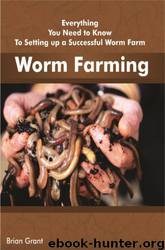 Worm Farming: Everything You Need to Know to Setting Up a Successful Worm Farm by Brian Grant