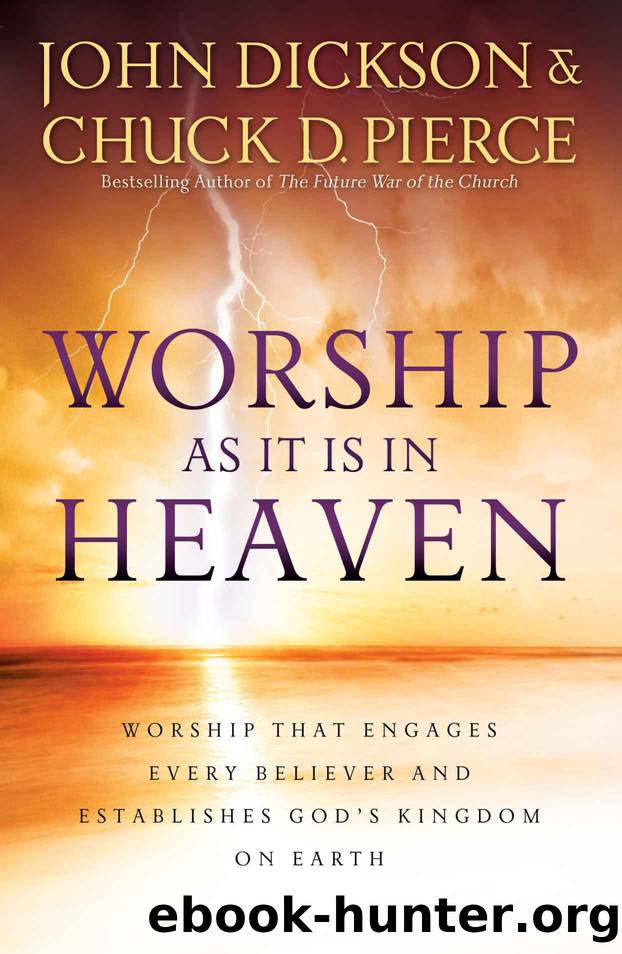 Worship As It Is In Heaven: Worship That Engages Every Believer and Establishes God's Kingdom on Earth by John Dickson & Chuck D. Pierce