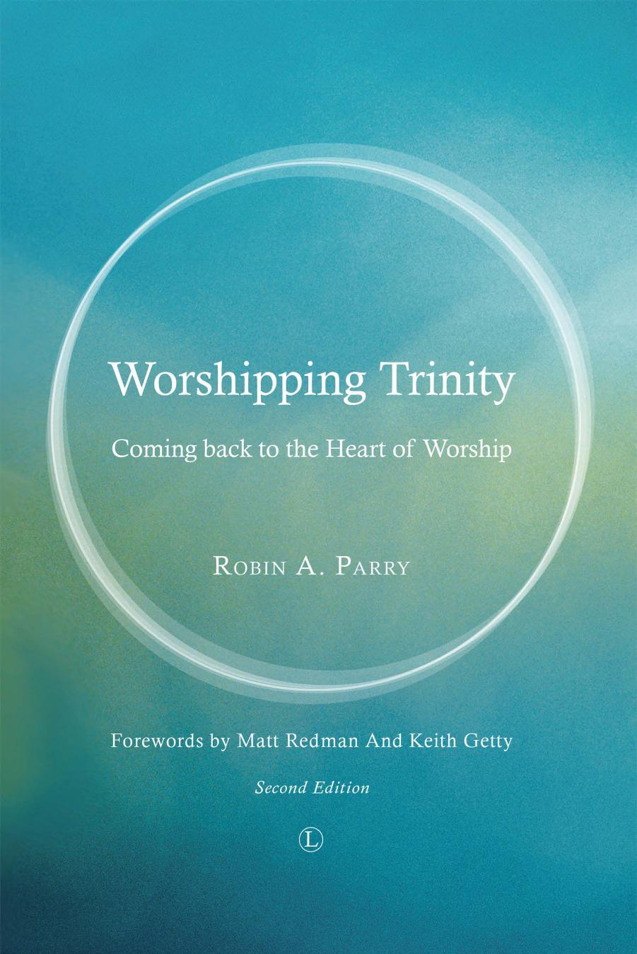Worshipping Trinity: Coming Back to the Heart of Worship by Robin A. Parry