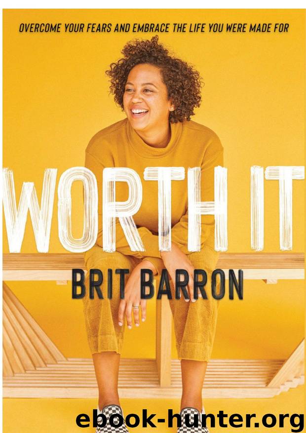 Worth It: Overcome Your Fears and Embrace the Life You Were Made For by Brit Barron