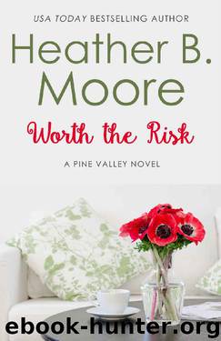Worth the Risk (Pine Valley Book 1) by Heather B. Moore