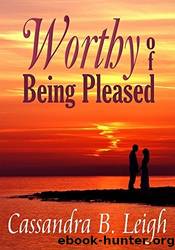 Worthy of Being Pleased: A Pride and Prejudice Variation (Tempt You to Accept Me sequel) by Cassandra B. Leigh