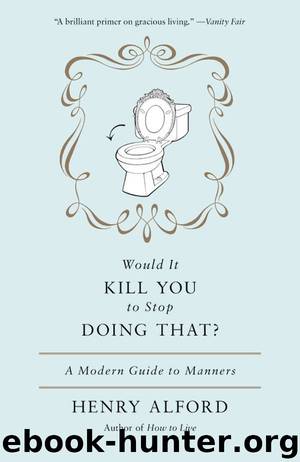 Would It Kill You to Stop Doing That: A Modern Guide to Manners by Henry Alford