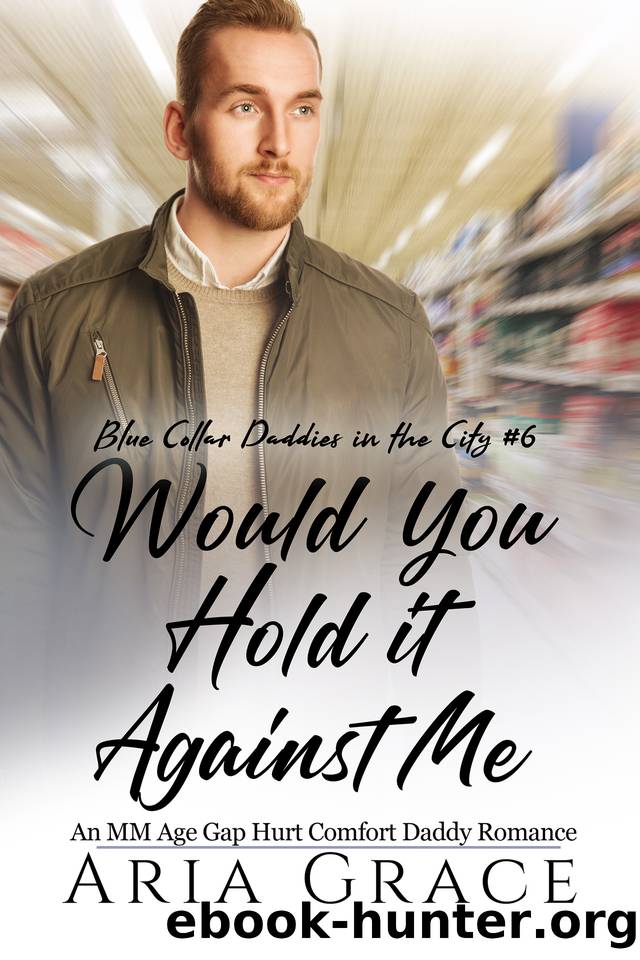 Would You Hold It Against Me: An MMM Age Play Daddy Romance (Blue Collar Daddies in the City Book 6) by Aria Grace