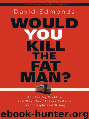 Would You Kill the Fat Man?: The Trolley Problem and What Your Answer Tells Us about Right and Wrong by David Edmonds