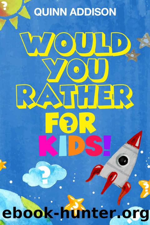 Would You Rather for Kids!: 200 Funny and Silly âWould You Rather Questionsâ for Long Car Rides (Travel Games for Kids Ages 6-12) by Quinn Addison