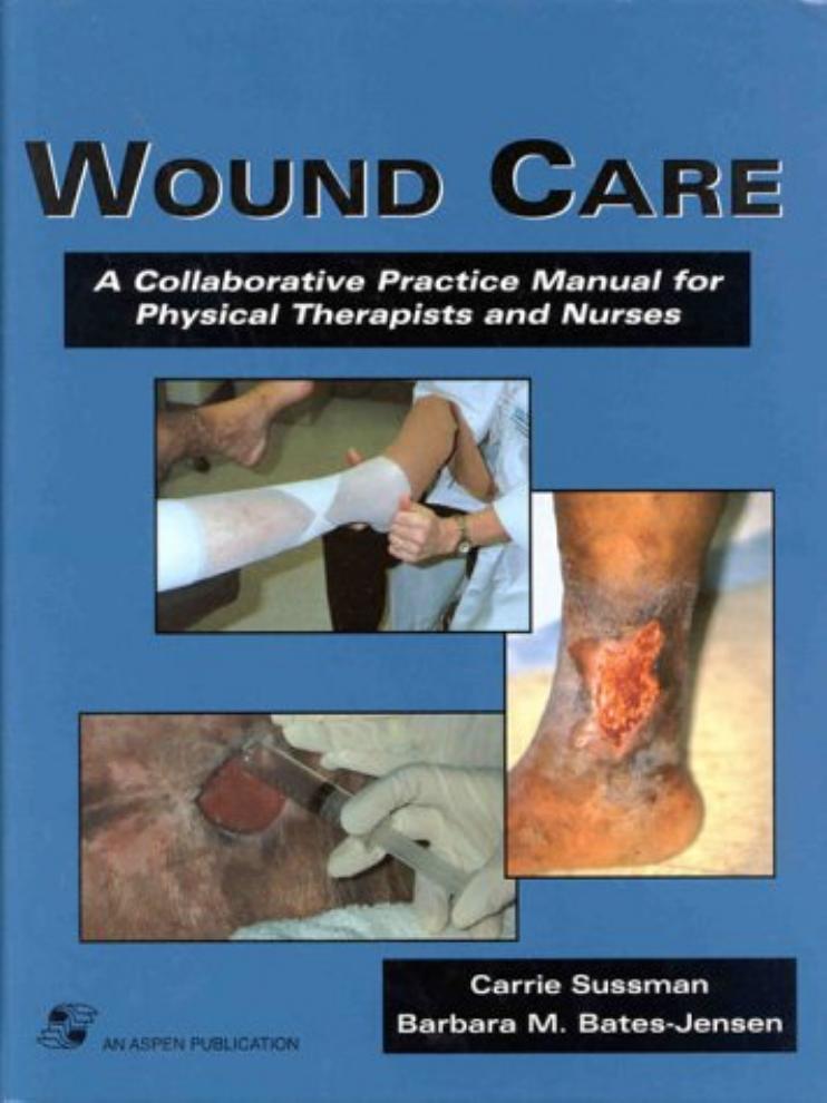 Wound Care: A Collaborative Practice Manual for Physical Therapists and Nurses by Carrie Sussman Barbara M. Bates-Jensen