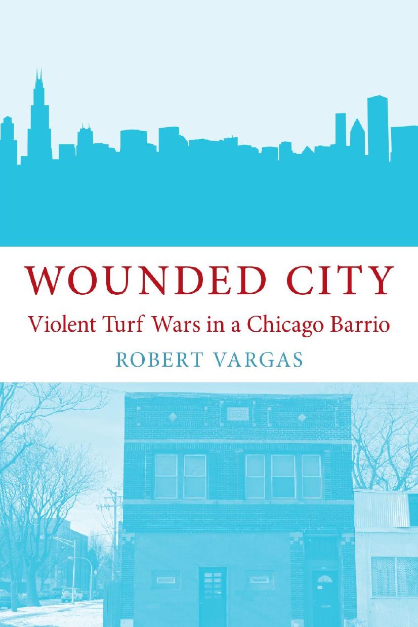 Wounded City: Violent Turf Wars in a Chicago Barrio by Robert Vargas