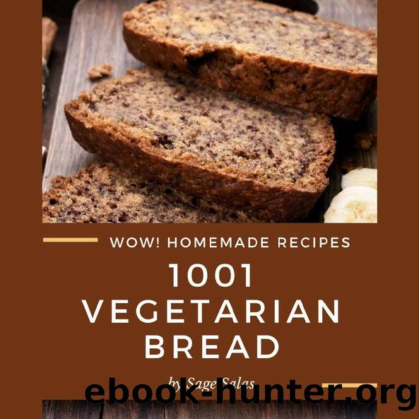 Wow! 1001 Homemade Vegetarian Bread Recipes: A Homemade Vegetarian Bread Cookbook for Your Gathering by Sage Salas